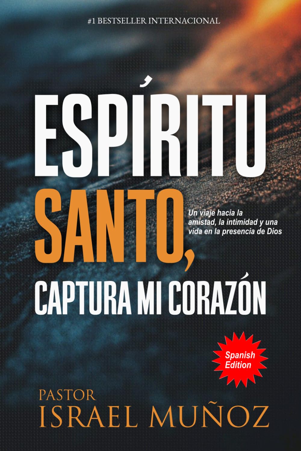 ESPÍRITU SANTO, CAPTURA MI CORAZÓN: Un viaje hacia la amistad, la intimidad y una vida en la presencia de Dios