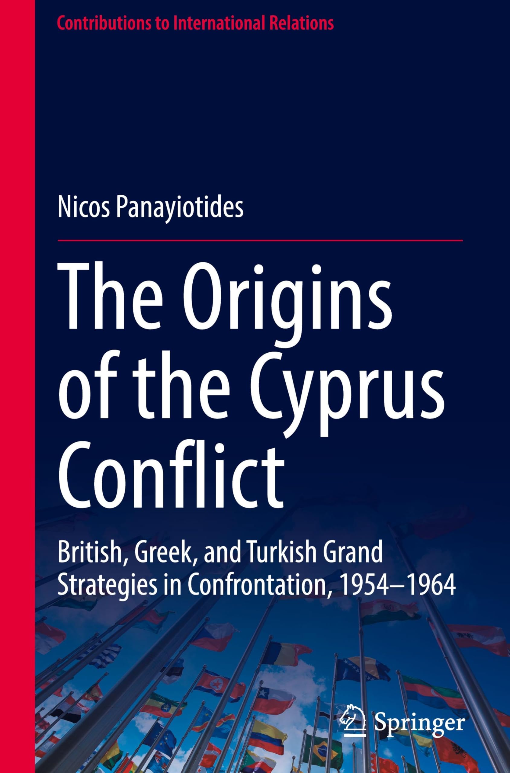 The Origins of the Cyprus Conflict: British, Greek, and Turkish Grand Strategies in Confrontation, 1954-1964 (Contributions to International Relations)