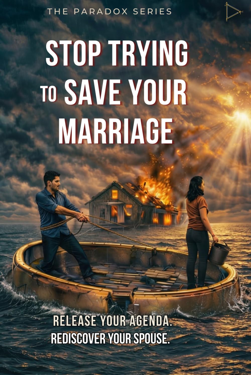 The Relationship Paradox:: Stop Trying to Save Your Marriage (The Paradox Series)