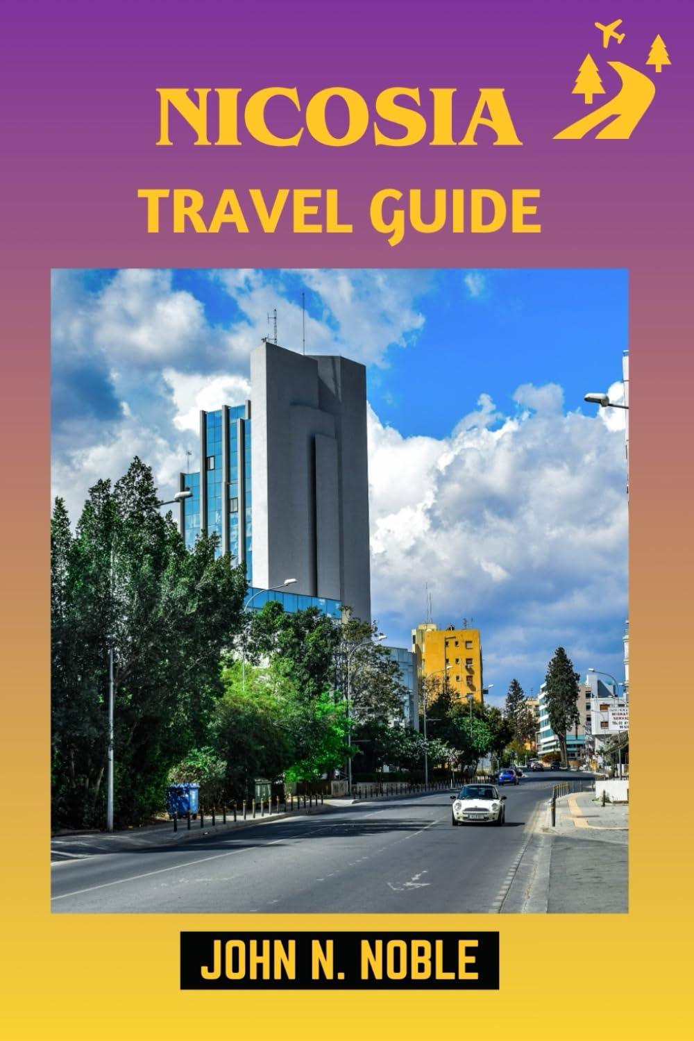 Nicosia Travel Guide: Plan Faster With Clear Days, Costs, And Local Know-How (John N. Noble's Journeys That Stays With You)