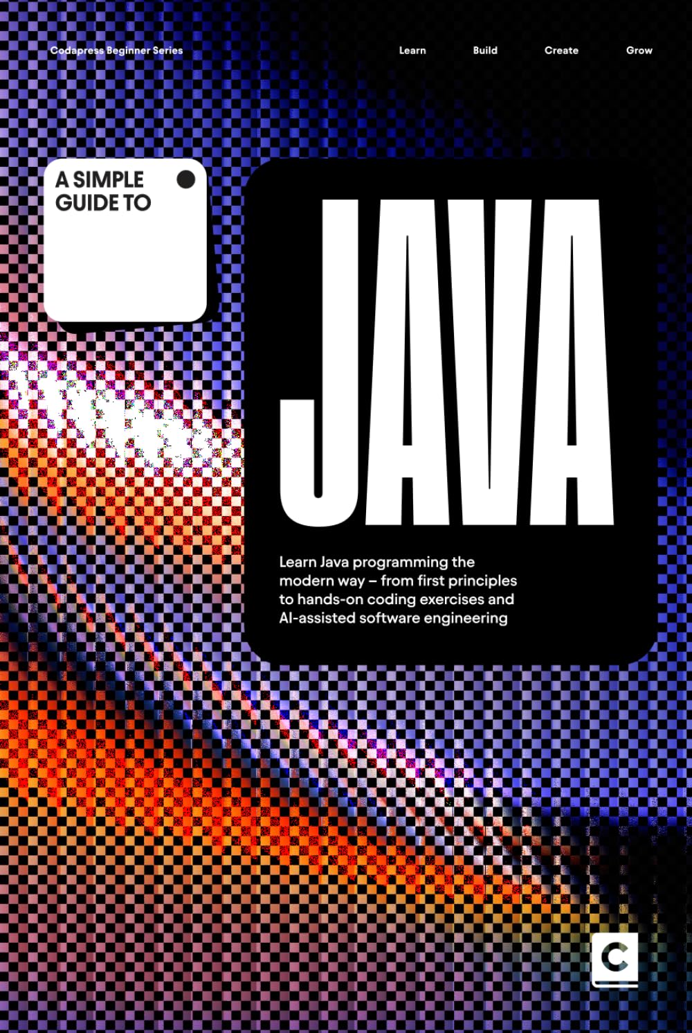 A Simple Guide to Java: Learn Java programming the modern way – from first principles to hands-on coding exercises and AI-assisted software ... & Development in an AI-Enabled World)