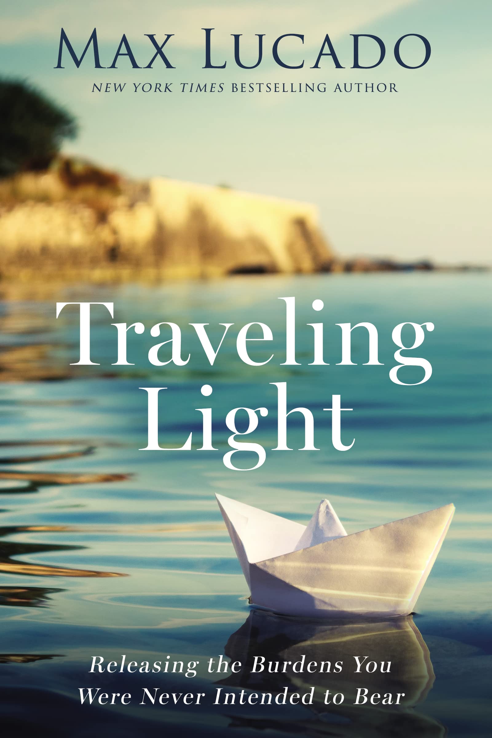 Traveling Light: Releasing the Burdens You Were Never Intended to Bear [Paperback] Lucado, Max