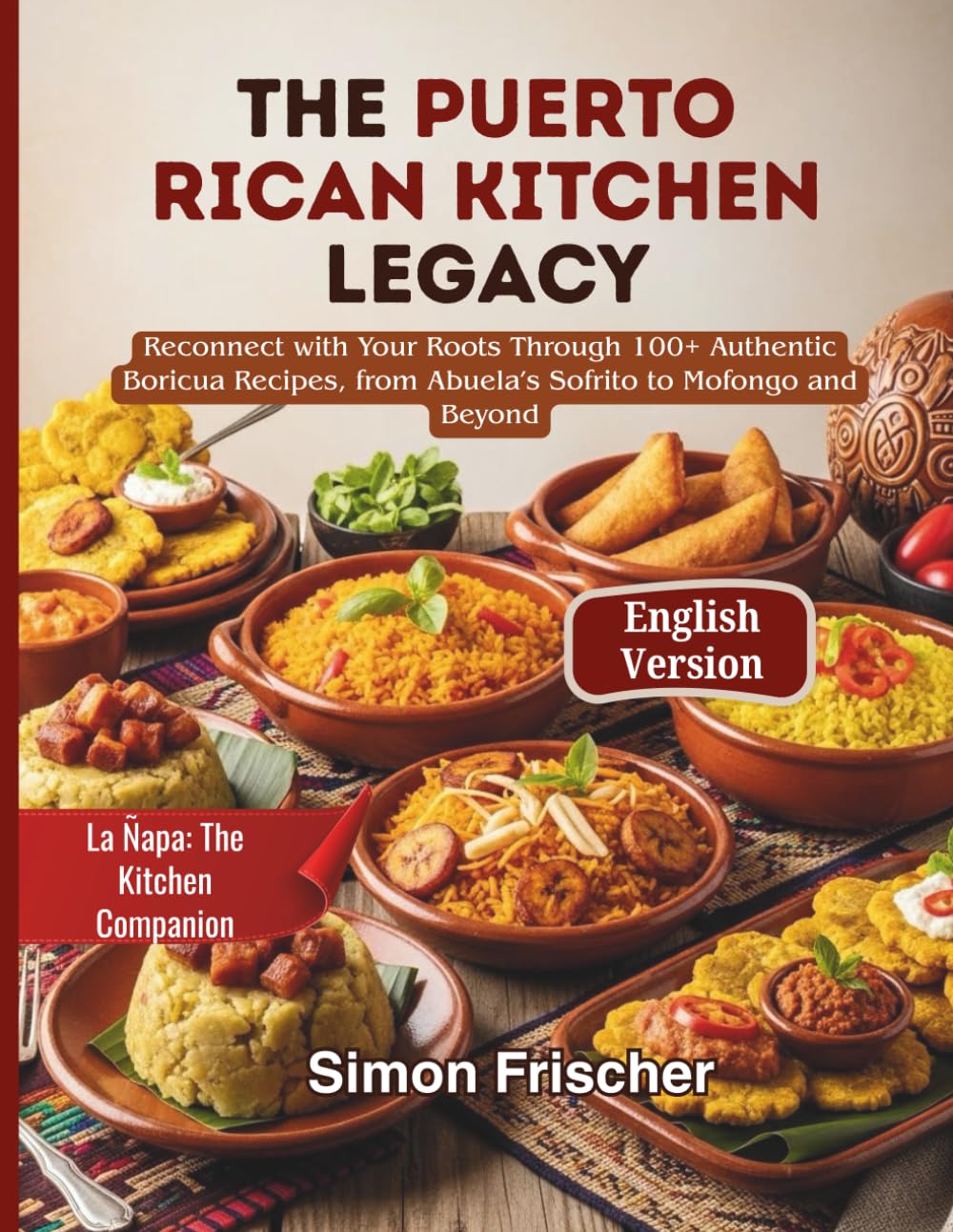 The Puerto Rican Kitchen Legacy: Reconnect with Your Roots Through 100+ Authentic Boricua Recipes, from Abuela’s Sofrito to Mofongo and Beyond