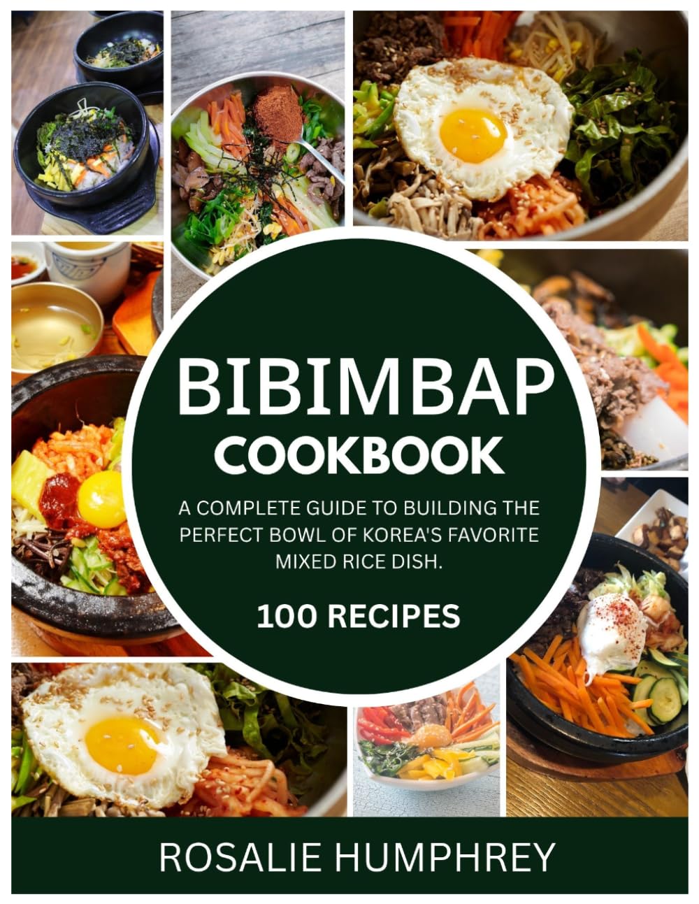 Bibimbap Cookbook: A Complete Guide to Building the Perfect Bowl of Korea's Favorite Mixed Rice Dish
