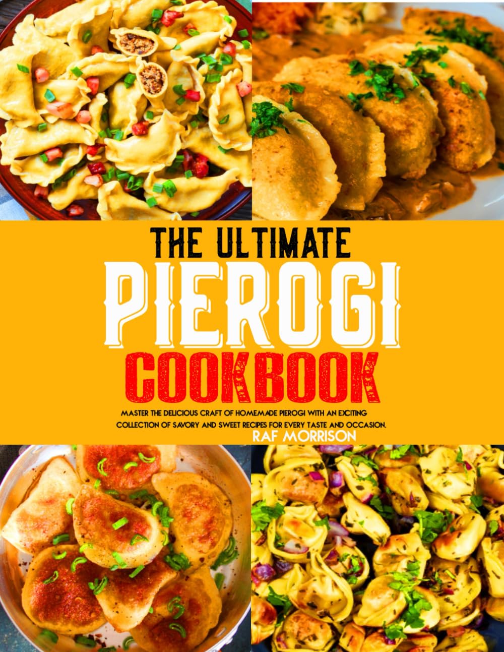 The Ultimate Pierogi Cookbook: Master the Delicious Craft of Homemade Pierogi with an Exciting Collection of Savory and Sweet Recipes for Every Taste and Occasion.