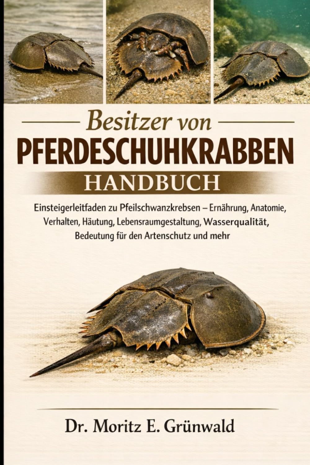 BESITZER VON PFERDESCHUHKRABBEN HANDBUCH: Einsteigerleitfaden zu Pfeilschwanzkrebsen – Ernährung, Anatomie, Verhalten, Häutung, Lebensraumgestaltung, ... Bedeutung für den Artenschutz und mehr