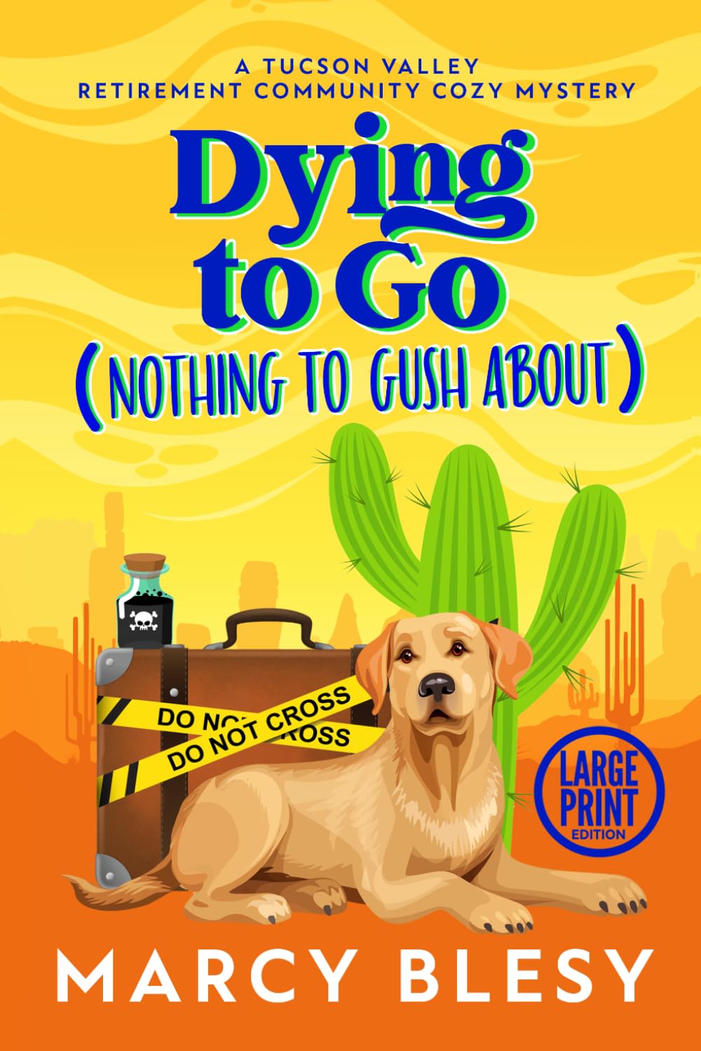 Dying to Go (Nothing to Gush About): Large Print Edition: A Tucson Valley Retirement Community Cozy Mystery