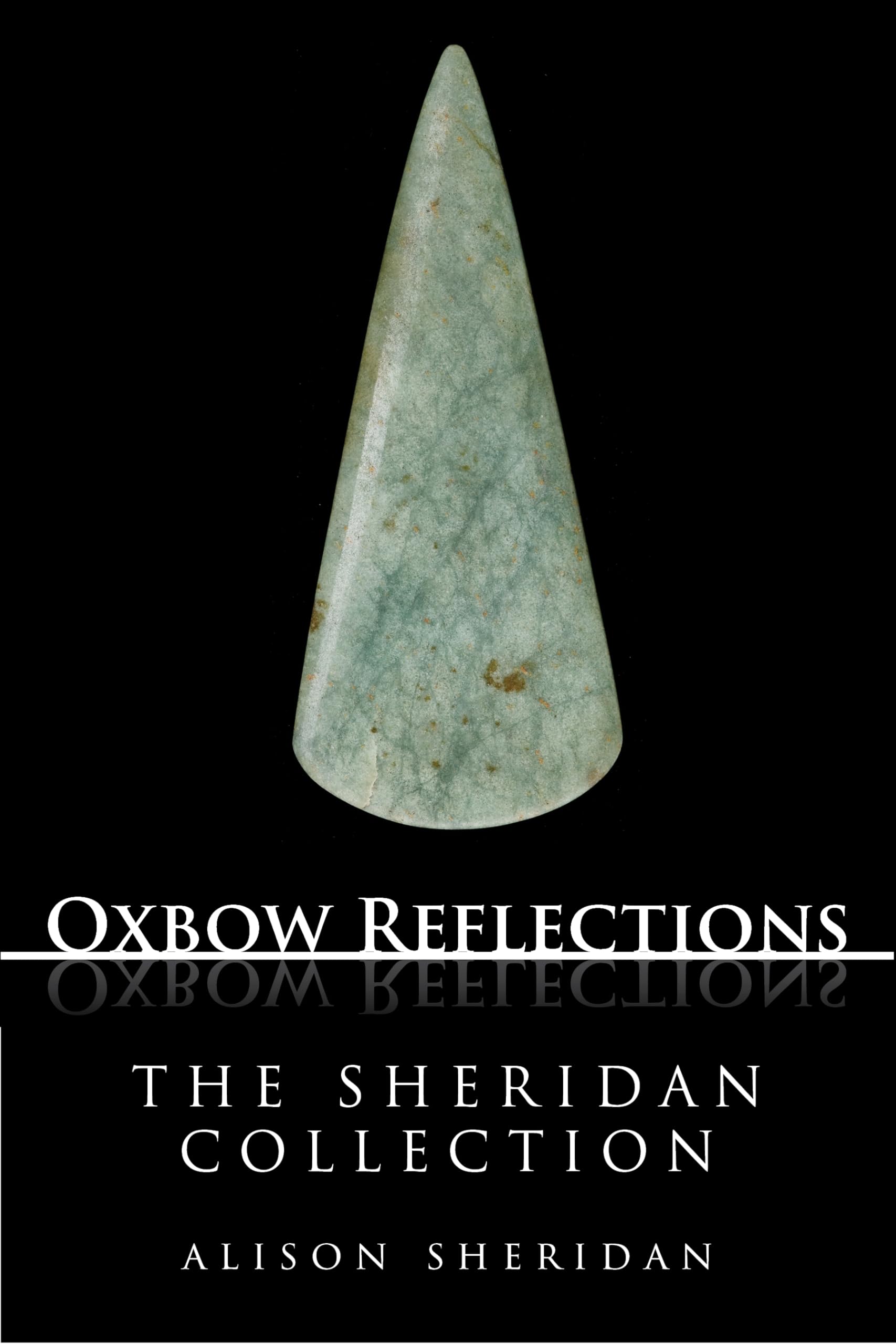 The Sheridan Collection: Key Papers by Prehistorian Alison Sheridan on Neolithic and Bronze Age Archaeology (Oxbow Reflections)
