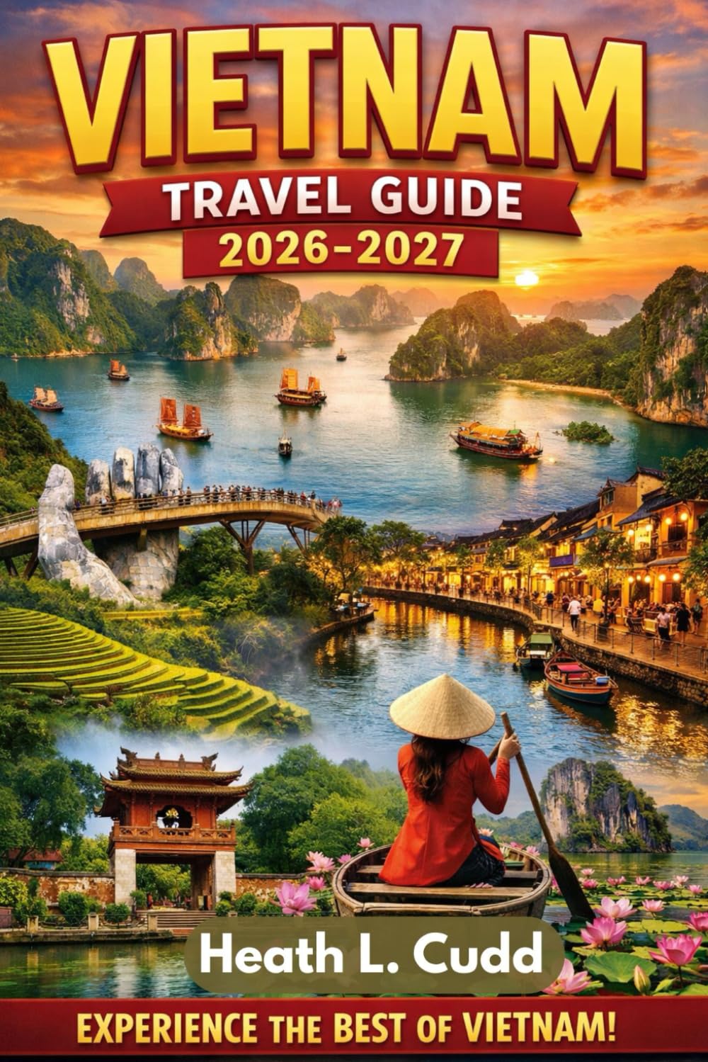 Vietnam Travel Guide 2026–2027: The Ultimate Insider’s Guide to Culture, Cuisine, Coastlines & Hidden Wonders