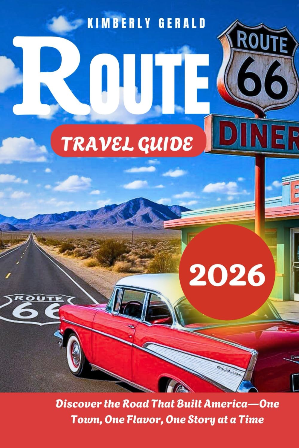 ROUTE 66 TRAVEL GUIDE 2026: Discover the Road That Built America—One Town, One Flavor, One Story at a Time