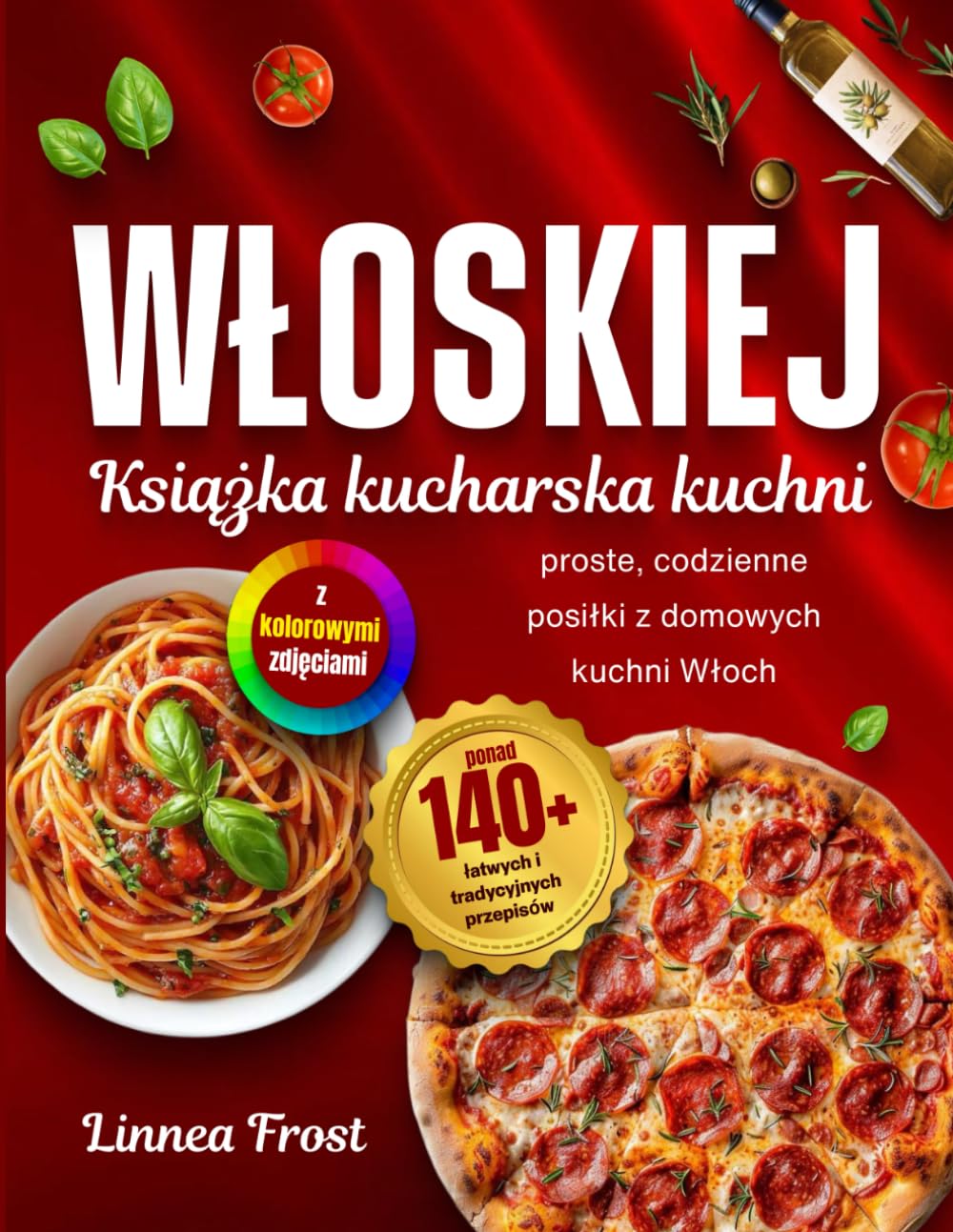 Książka kucharska kuchni włoskiej z kolorowymi zdjęciami: Ponad 140 łatwych i tradycyjnych przepisów – proste, codzienne posiłki z domowych kuchni Włoch