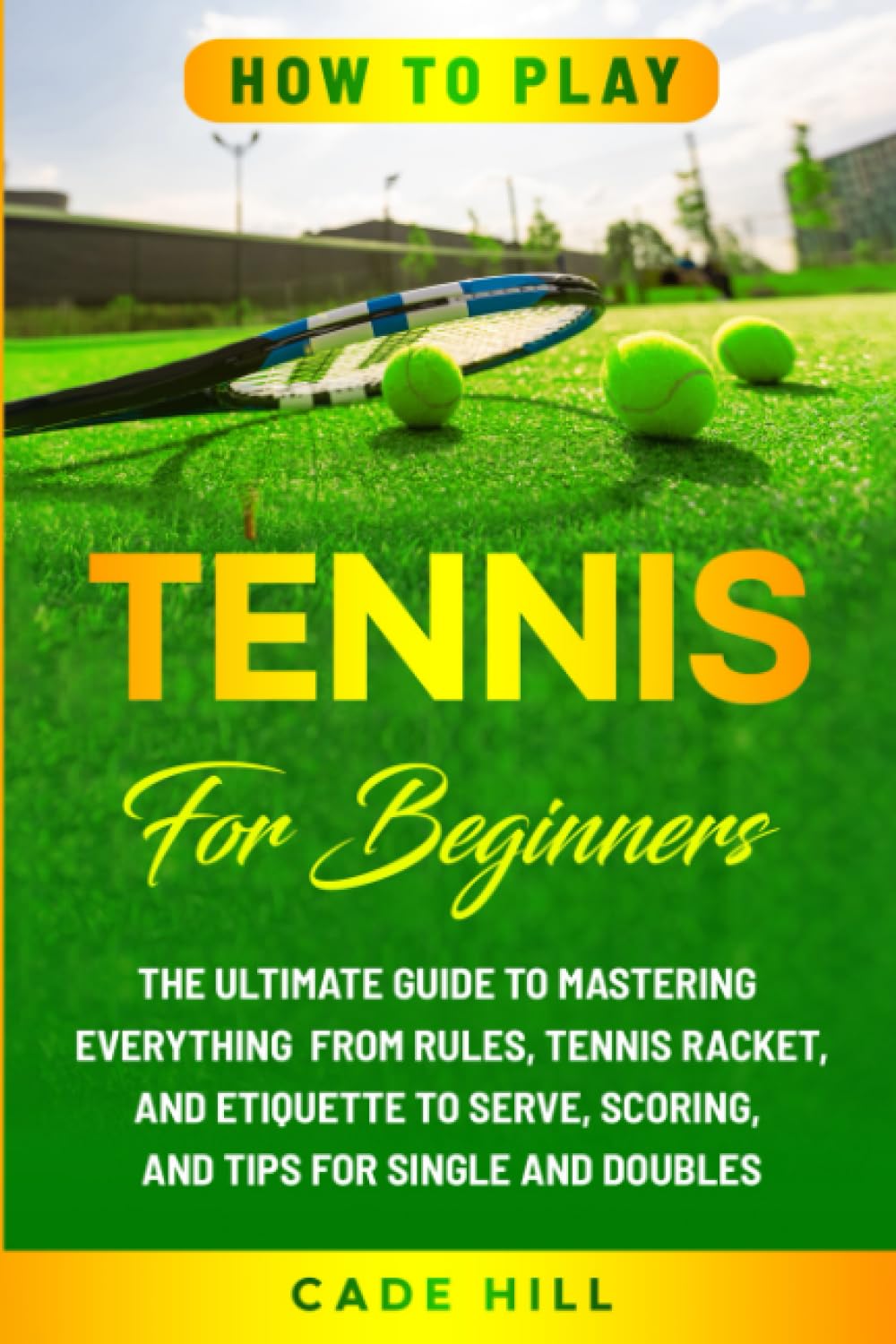 How to Play Tennis for Beginners The Ultimate Guide to Mastering Everything from Rules, Tennis