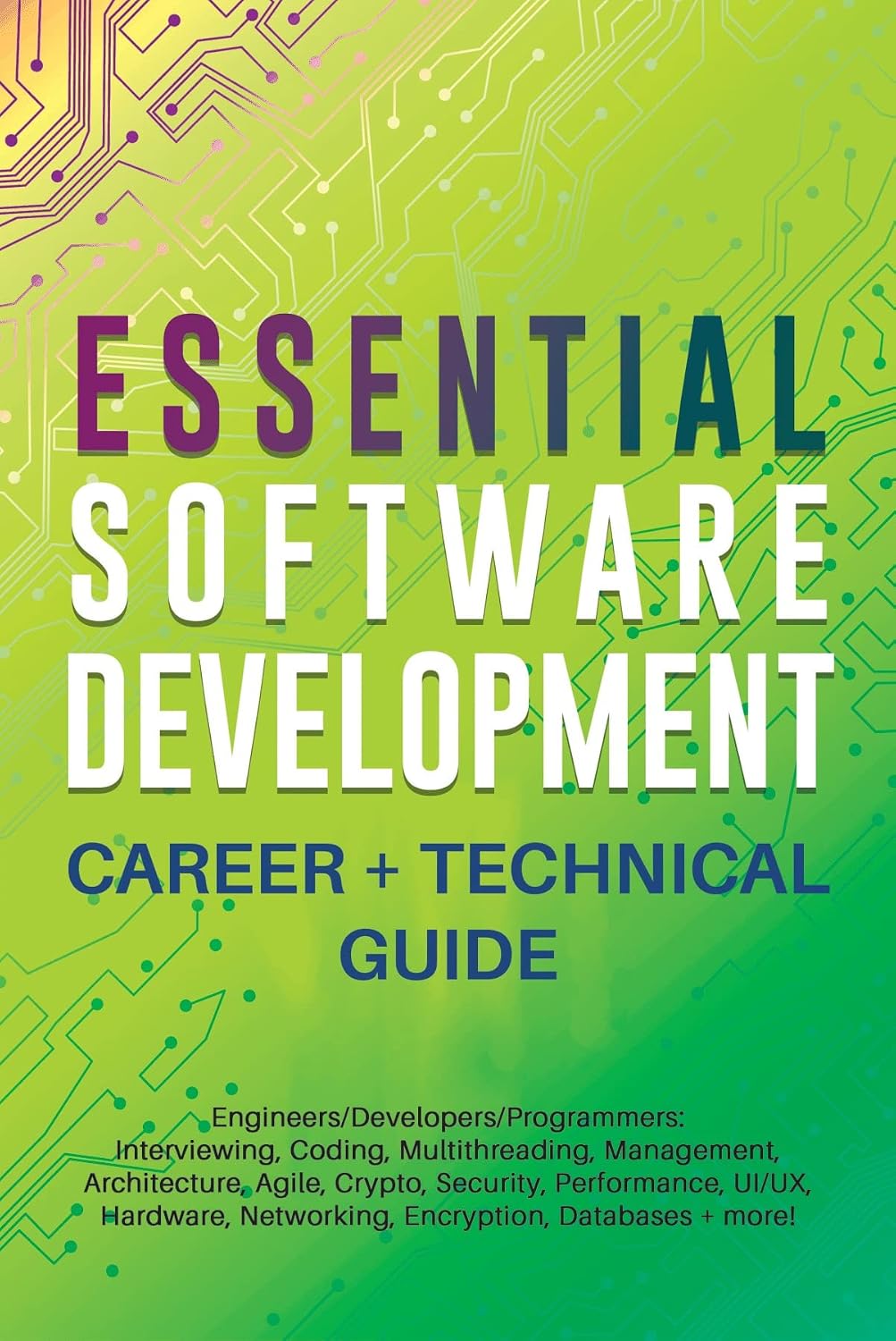 Essential Software Development Career + Technical Guide: Engineers/Developers/Programmers: Interviewing, Coding, Multithreading, Management, Architecture, ... Crypto, Security, Performance, UI/UX..