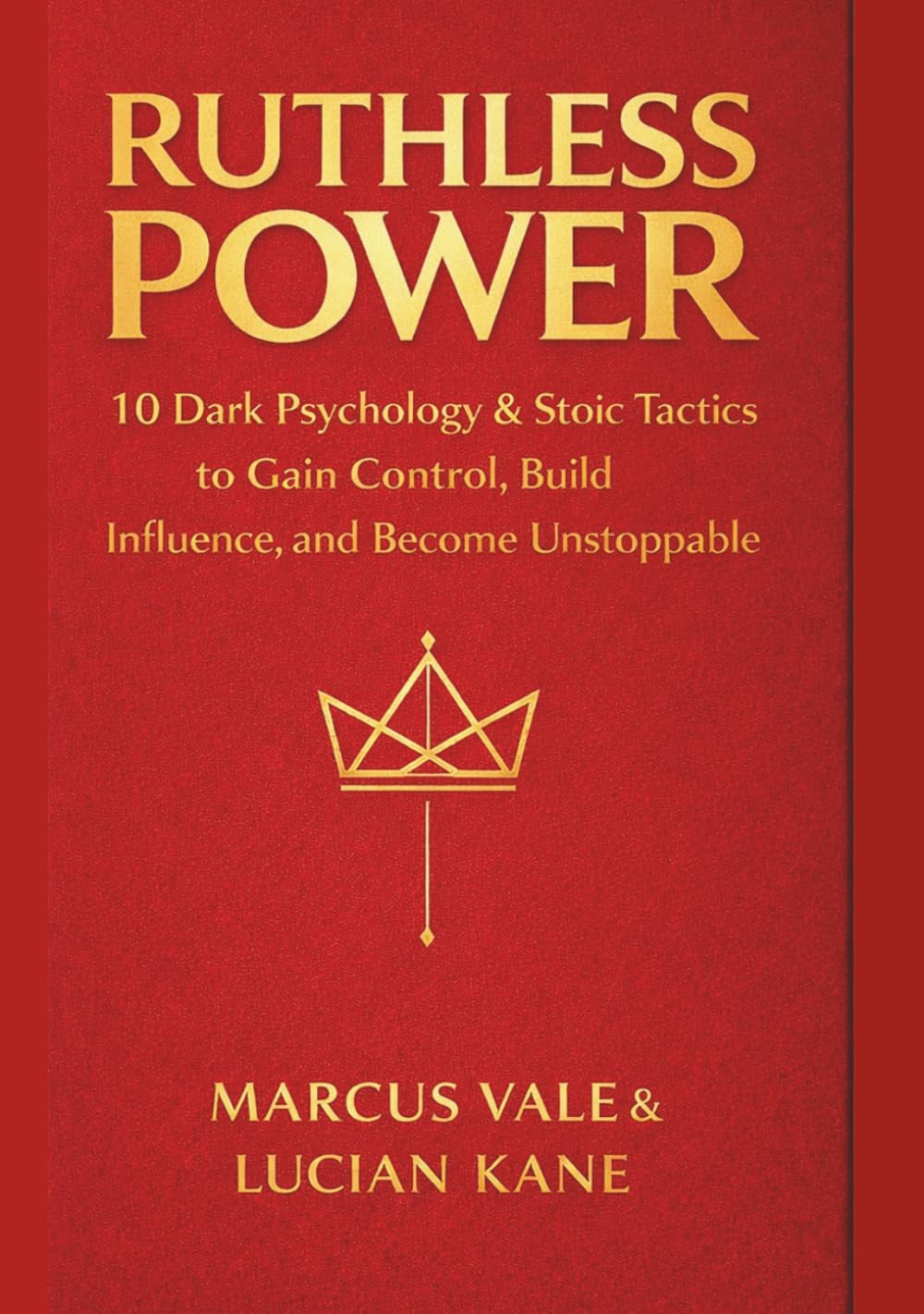 RUTHLESS POWER: 10 Dark Psychology & Stoic Tactics to Gain Control, Build Influence, and Become Unstoppable