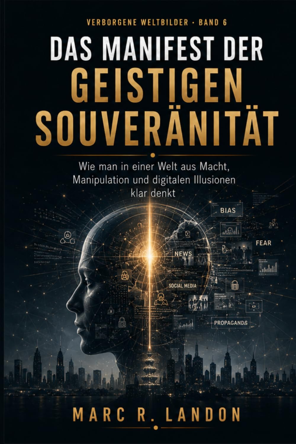 Das Manifest der geistigen Souveränität: Wie man in einer Welt aus Macht, Manipulation und digitalen Illusionen klar denkt