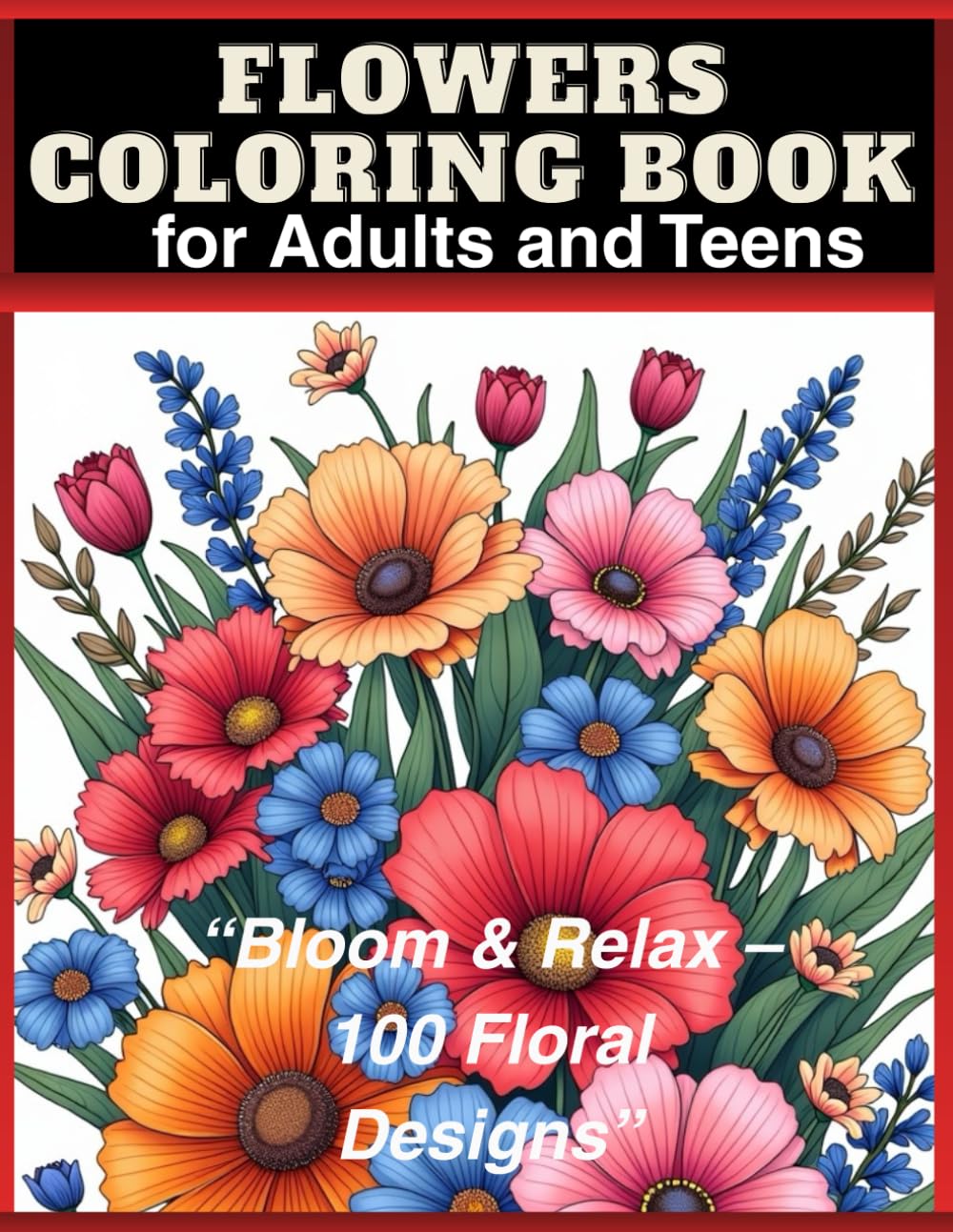 Flowers Coloring Book for Adults and Teens: Bloom & Relax – 100 Floral Designs 8.5x11in, 100 Flower Illustrations