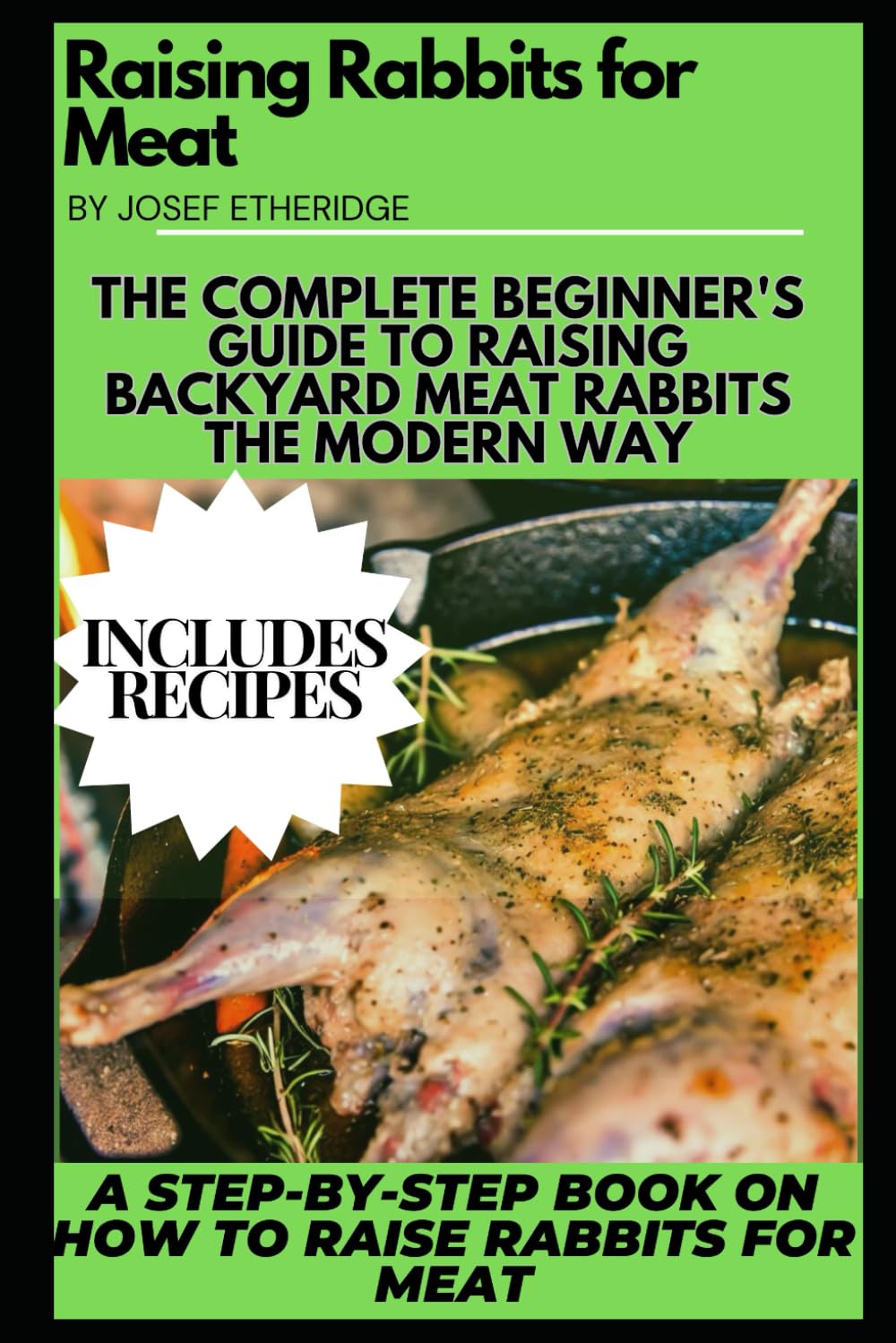 Raising Rabbits for Meat: The Complete Beginner's Guide to Raising Backyard Meat Rabbits the Modern Way - A Step-by-Step Book on How to Raise Rabbits for Meat: Raising Rabbits for Meat