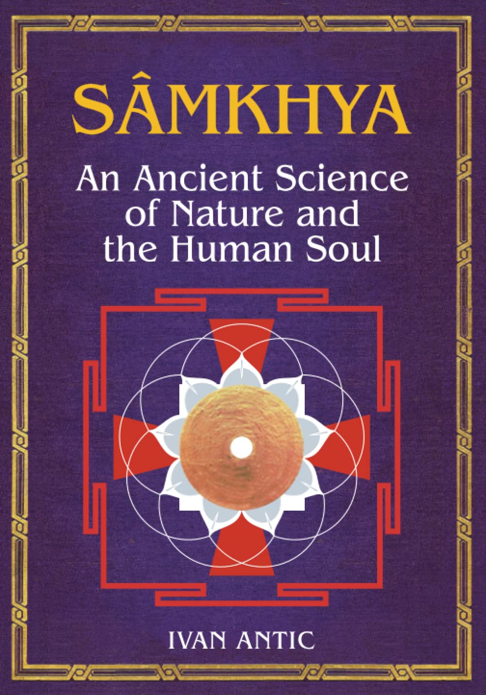 Samkhya: An Ancient Science of Nature and the Human Soul (Existence - Consciousness - Bliss)