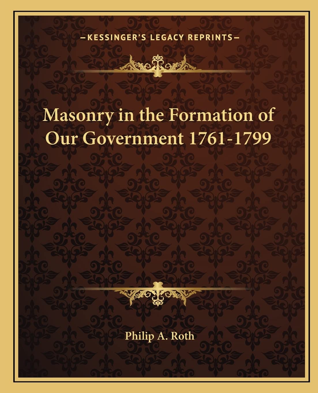 Masonry in the Formation of Our Government 1761-1799