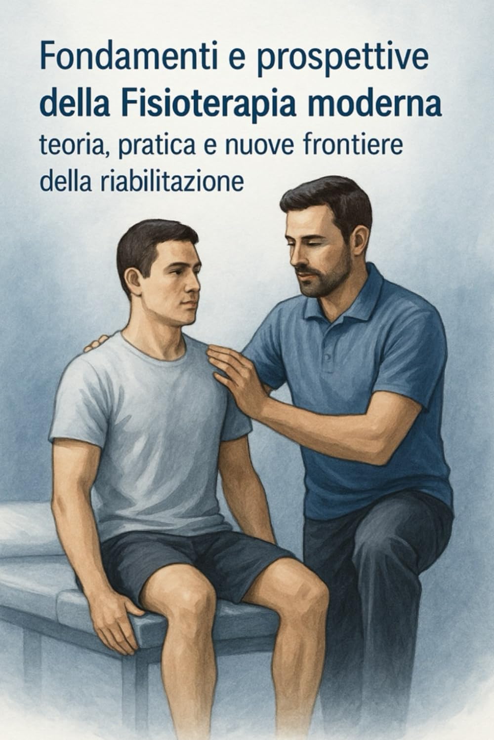 Fondamenti e prospettive della Fisioterapia moderna: teoria, pratica e nuove frontiere della riabilitazione