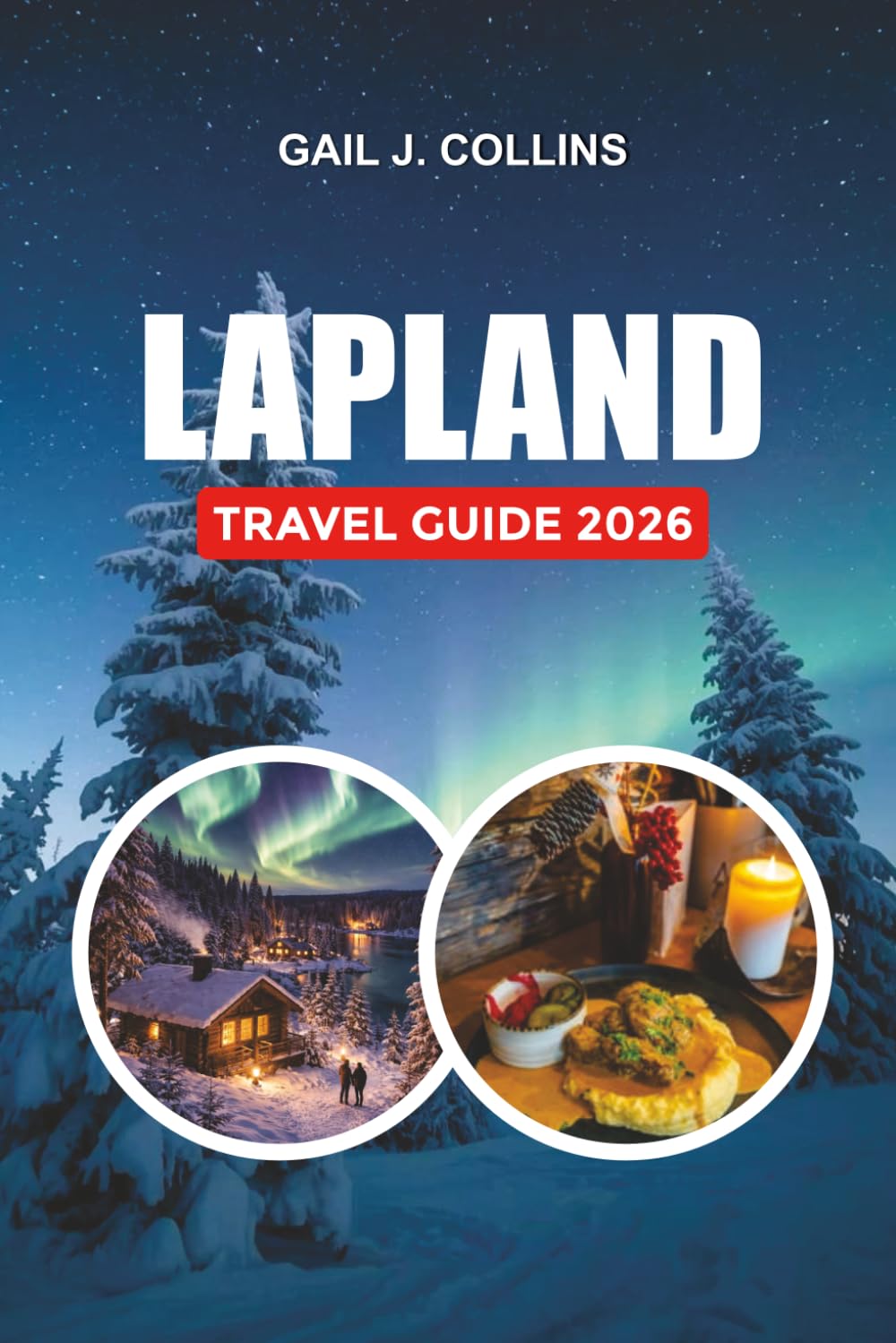 LAPLAND TRAVEL GUIDE 2026: Where to See the Aurora Borealis, Stay in Glass Igloos, Meet Santa, and Experience Finland’s Winter Wonderland