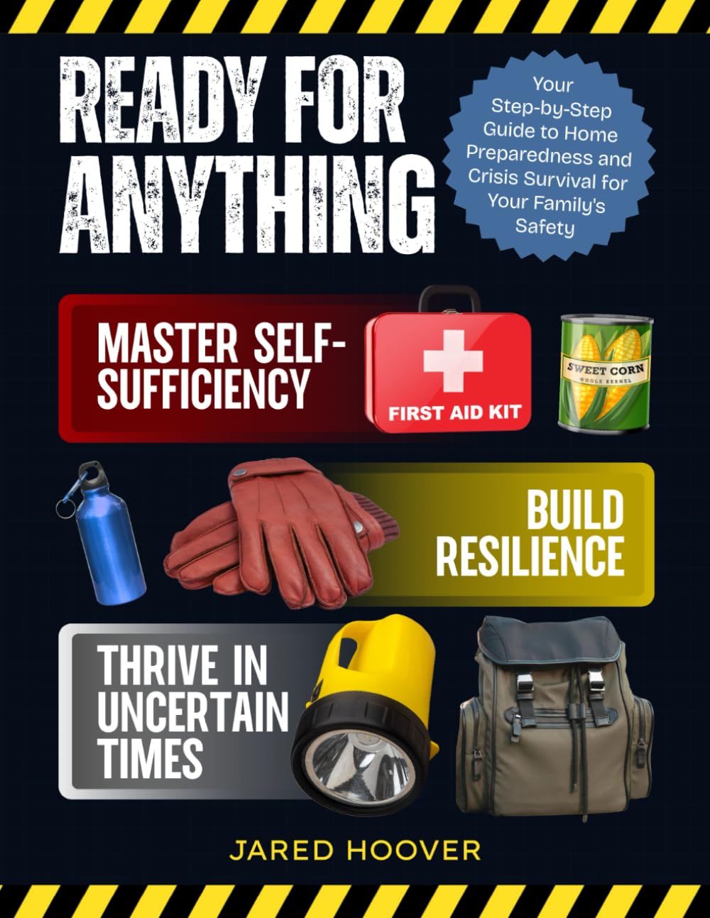 Ready For Anything: Your Step-by-Step Guide to Home Preparedness and Crisis Survival for Your Family's Safety Master Self-Sufficiency, Build Resilience, and Thrive in Uncertain Times