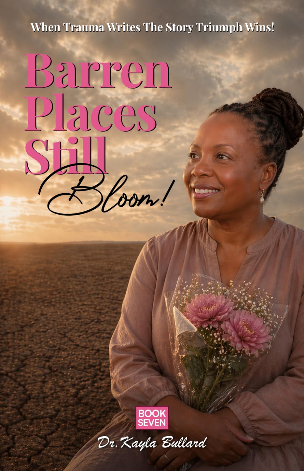 Barren Places Still Bloom!: A Journey Through Grief, Barrenness, and the Healing Power of Faith: 7 (When Trauma Writes the Story: Triumph Wins!)