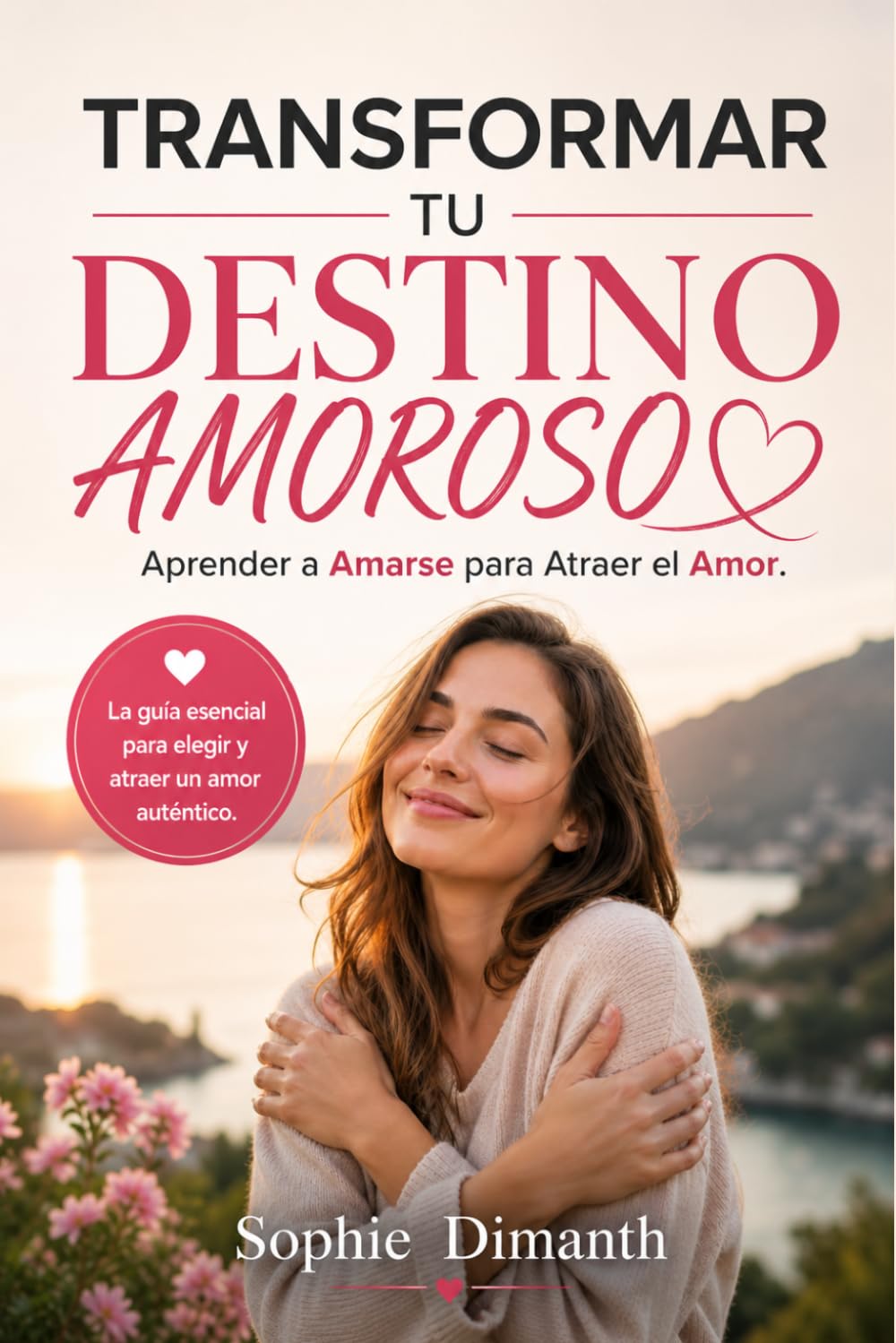 TRANSFORMAR TU DESTINO AMOROSO: Aprender a Amarse para Atraer el Amor