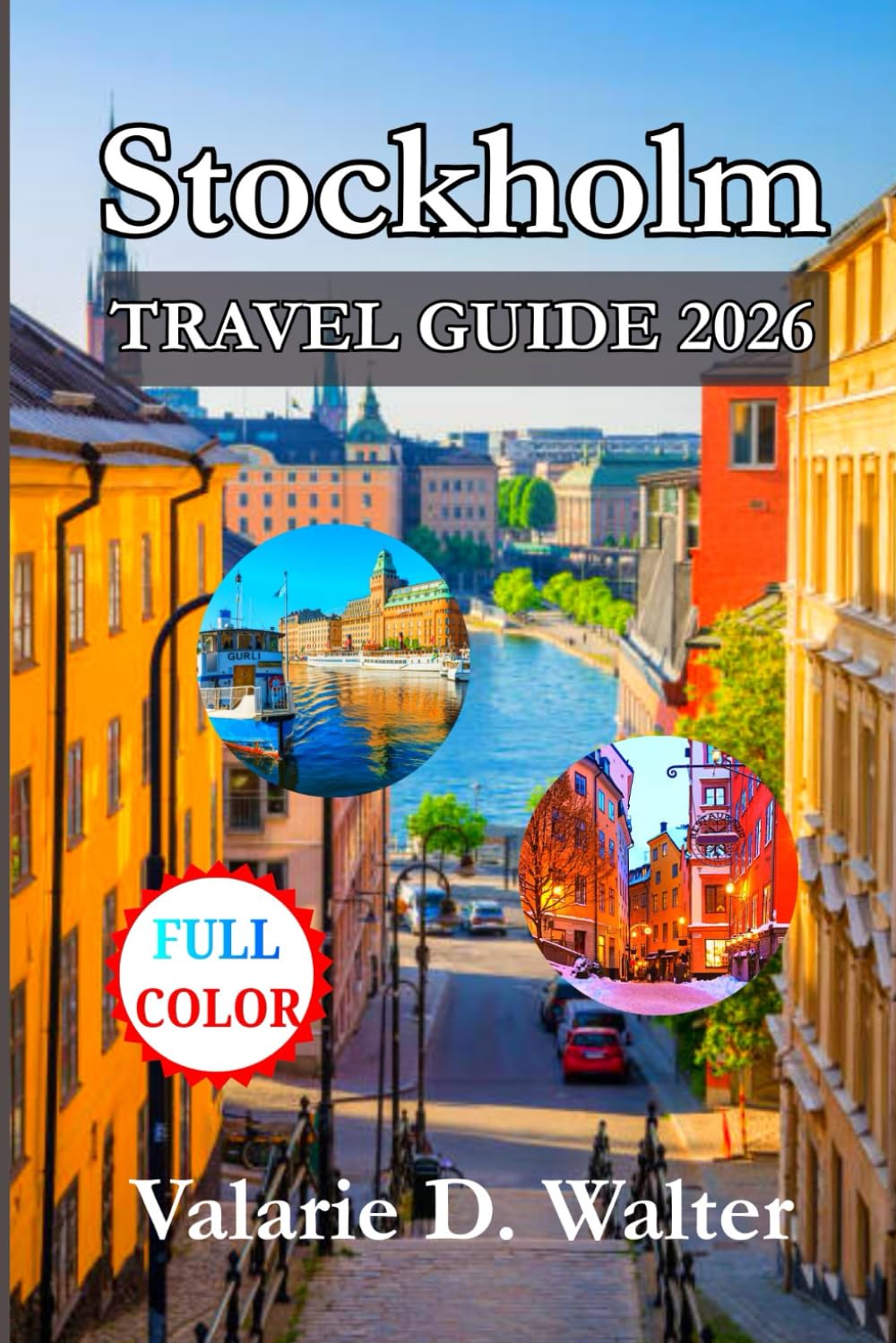 Stockholm TRAVEL GUIDE 2026: Explore Ultimate Companion to Tour Nordic Metropolis Of, Cuisine, Landmarks and Culture with Insider Insights, Maps and More