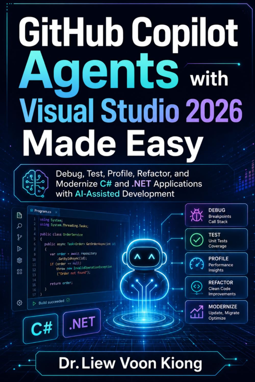 GitHub Copilot Agents with Visual Studio 2026 Made Easy: Debug, Test, Profile, Refactor, and Modernize C# and .NET Applications with AI-Assisted Development