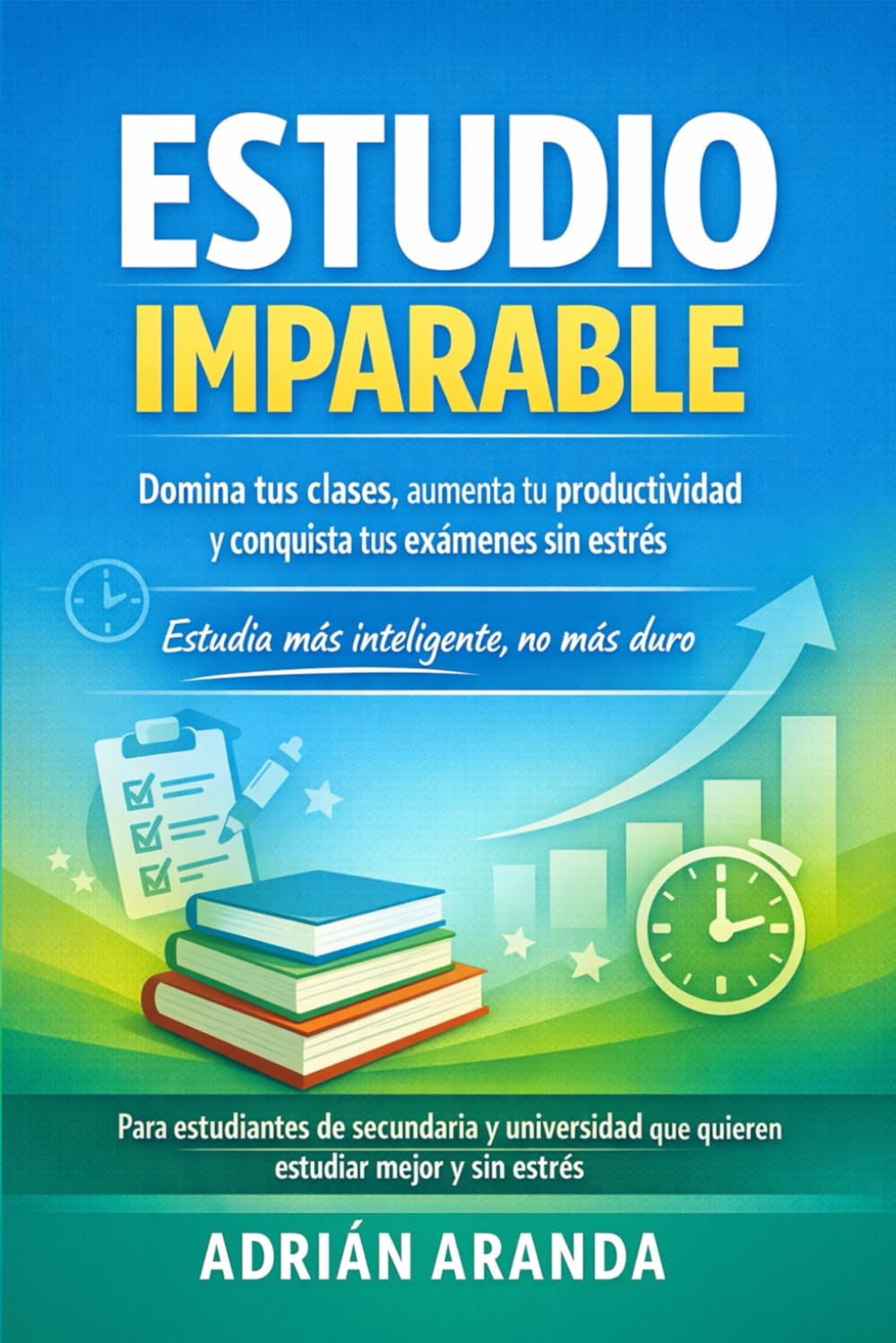 Estudio Imparable: Domina tus Clases, Aumenta tu Productividad y Conquista tus Exámenes sin Estrés (Academia Imparable)