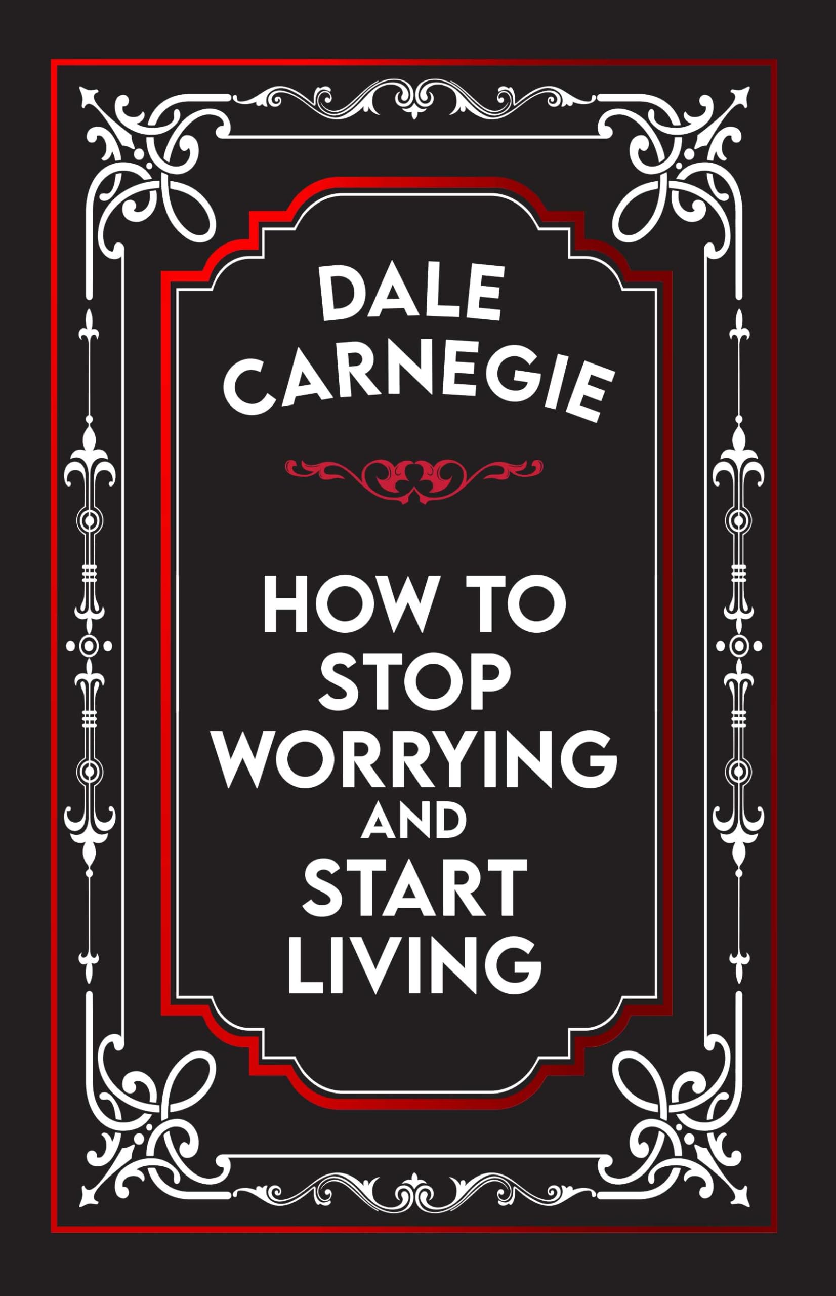 How to Stop Worrying and Start Living