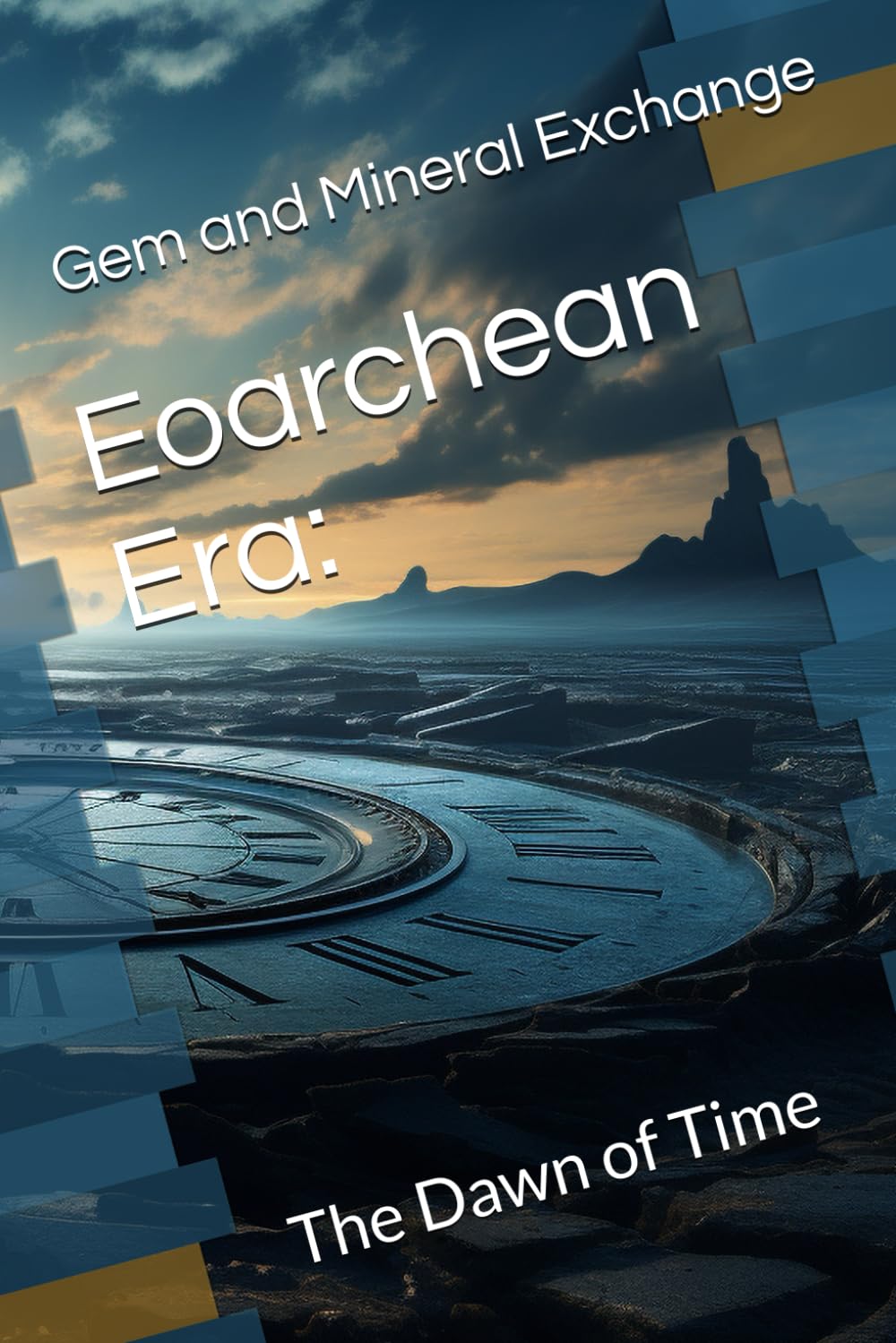 Eoarchean Era:: The Dawn of Time (Geology : The many Faces of the Geologic World)