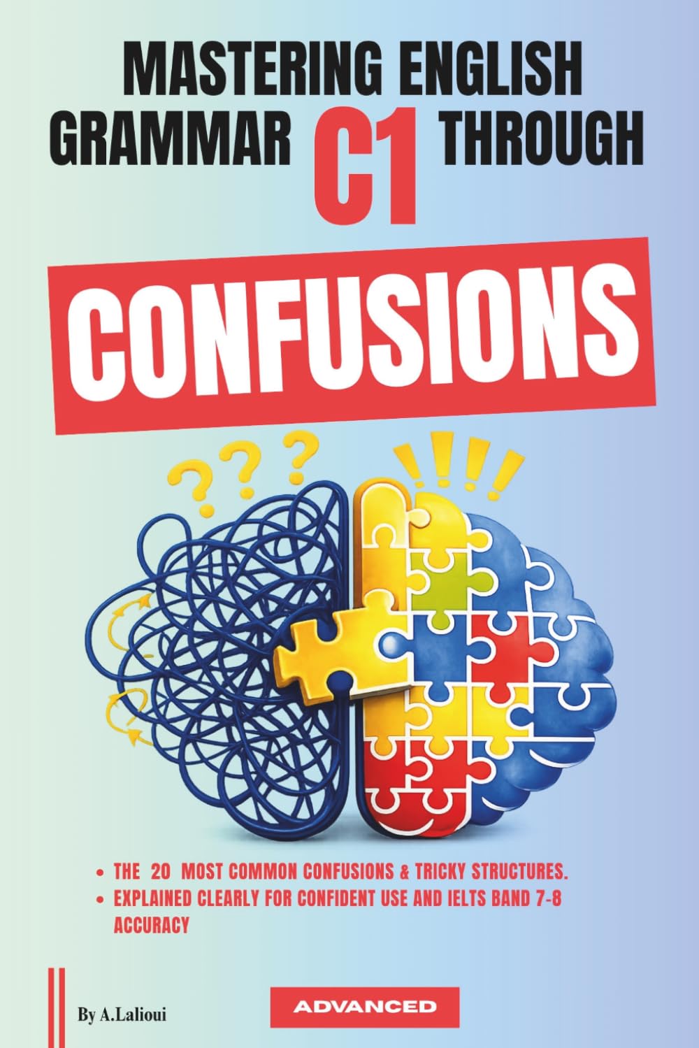 Mastering English Grammar C1 Through Confusions: The 20 Most Common Confusions & Tricky Structures Explained Clearly For Confident Use and IELTS Band 7–8 Accuracy: 3