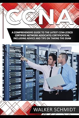 CCNA: A Comprehensive Guide to the Latest CCNA (Cisco Certified Network Associate) Certification, Including Advice and Tips on Taking the Exam: 2