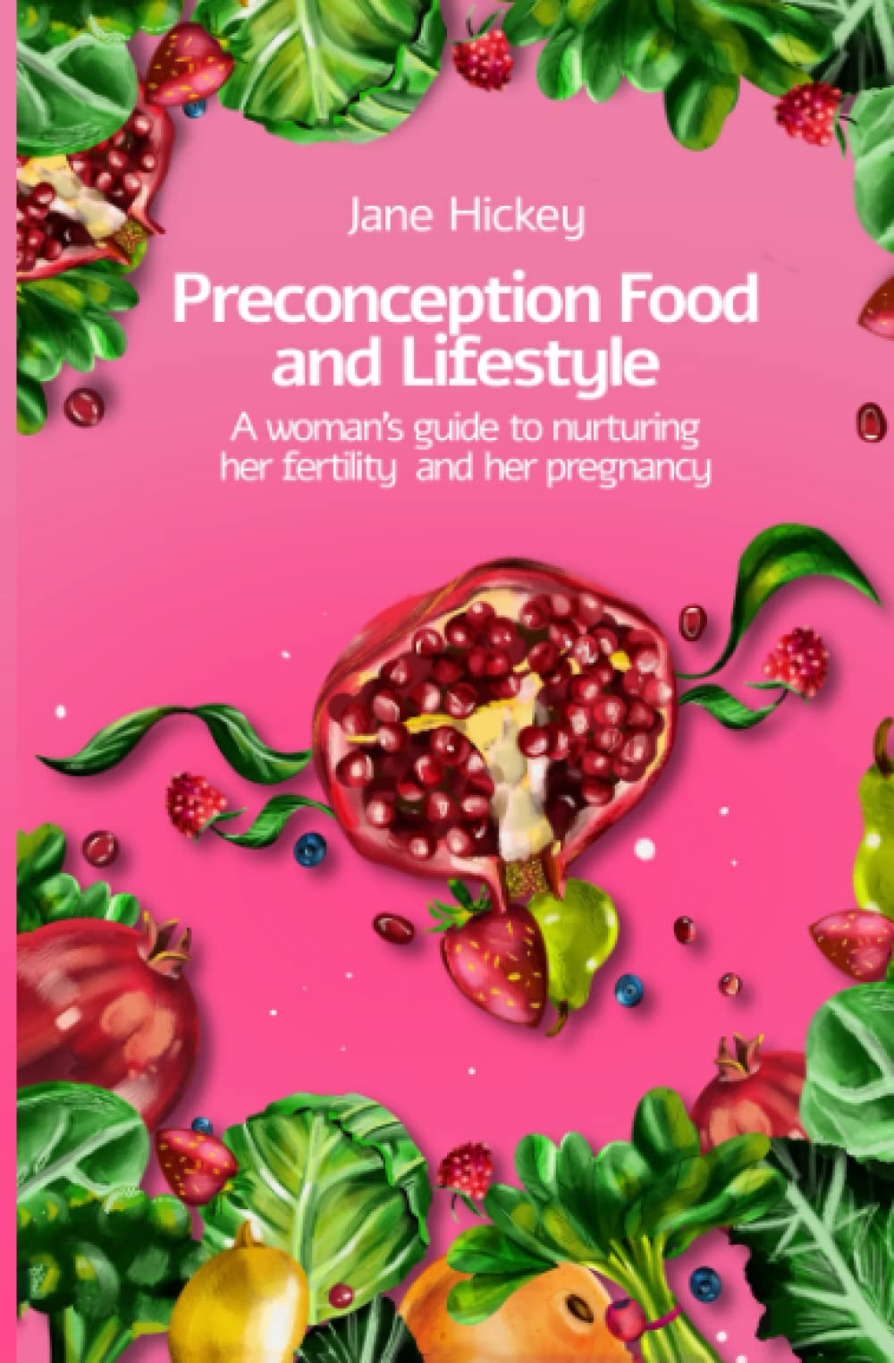 Preconception Food and Lifestyle: A woman's guide to nurturing her fertility and her pregnancy