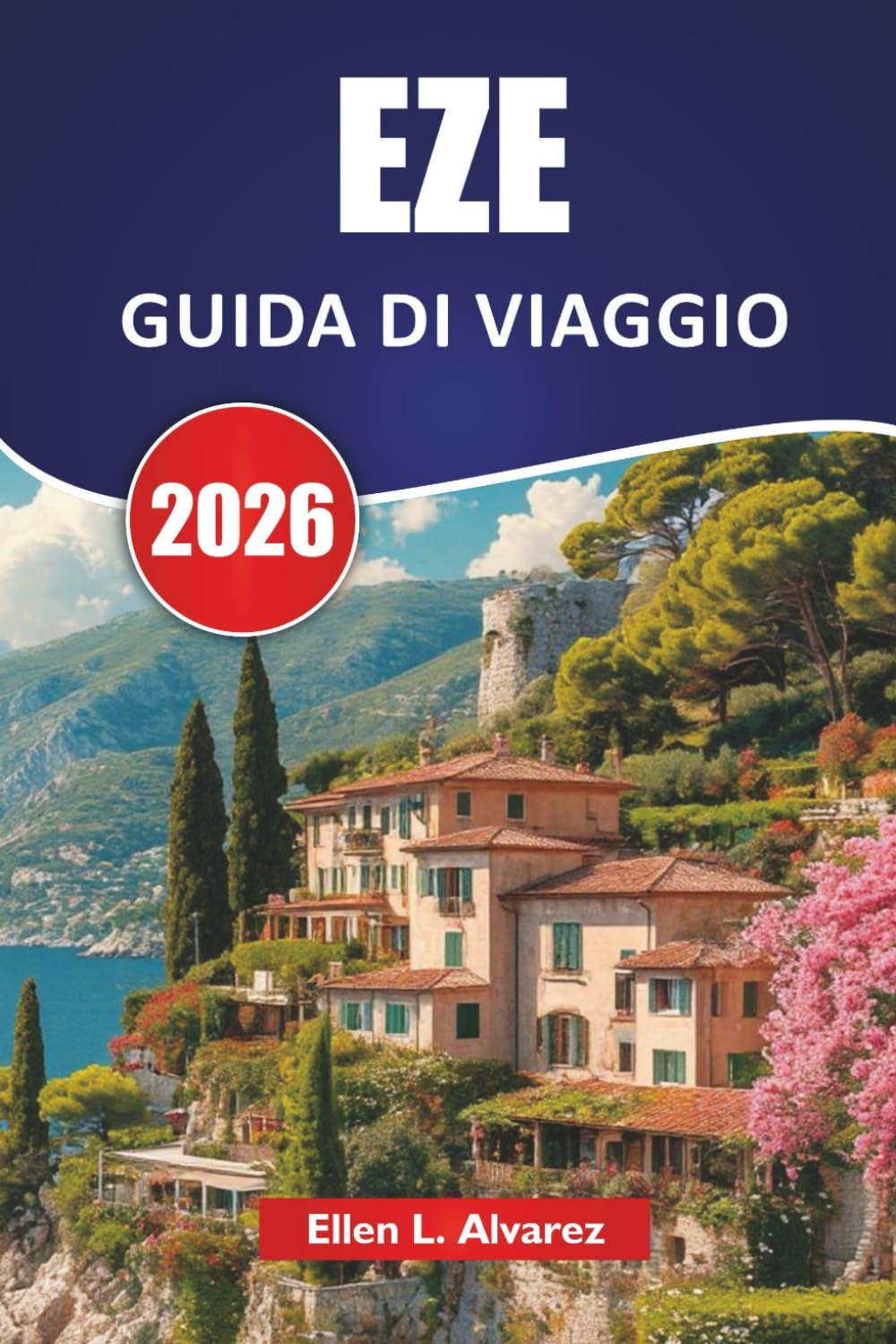 EZE GUIDA DI VIAGGIO 2026: Scopri le principali attrazioni, i monumenti storici, le viste sulla costa, il cibo locale e consigli pratici per il tuo viaggio in Costa Azzurra