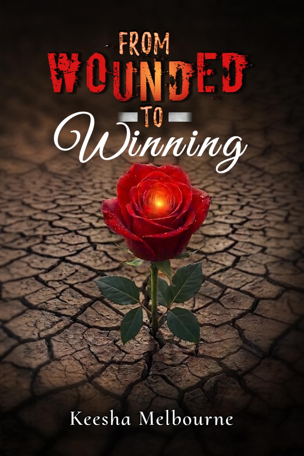 From Wounded to Winning: Healing What Hurt You and Living Whole