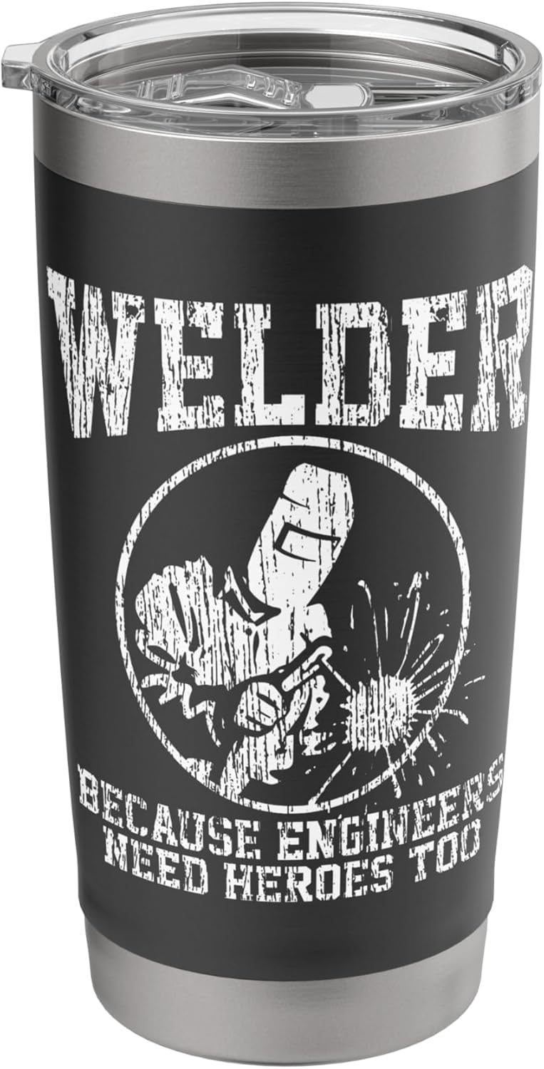 Welder Because Engineers Need Heroes Too Funny Welding Gift Stainless Steel Insulated Tumbler