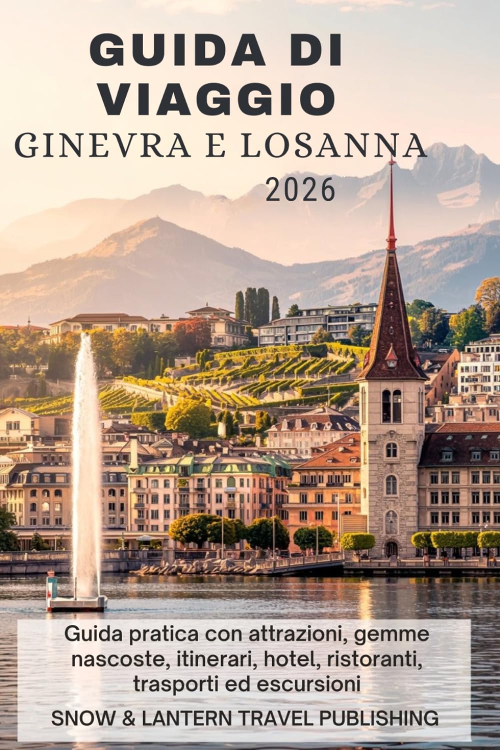 GUIDA DI VIAGGIO GINEVRA E LOSANNA 2026: Guida pratica con attrazioni, gemme nascoste, itinerari, hotel, ristoranti, trasporti ed escursioni