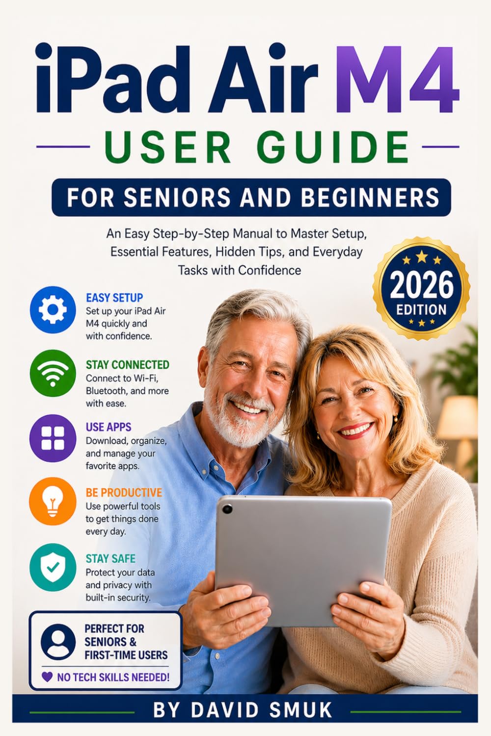 IPAD AIR M4 USER GUIDE FOR SENIORS AND BEGINNERS: An Easy Step-by-Step Manual to Master Setup, Essential Features, Hidden Tips, and Everyday Tasks with Confidence