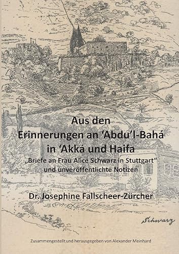 Aus den Erinnerungen an Abdu'l-Bahá in Akká und Haifa: "Briefe an Frau Alice Schwarz in Stuttgart" und unveröffentlichte Notizen: 1