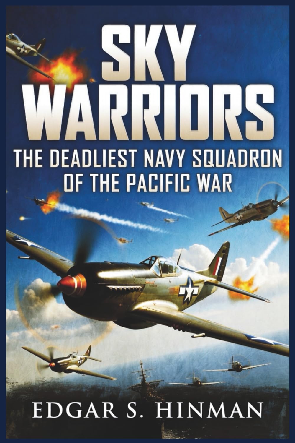 Sky Warriors: The Deadliest Navy Squadron of the Pacific War: The True Story of Fighter Aces, Hellcats, and Unforgettable Dogfights in WWII