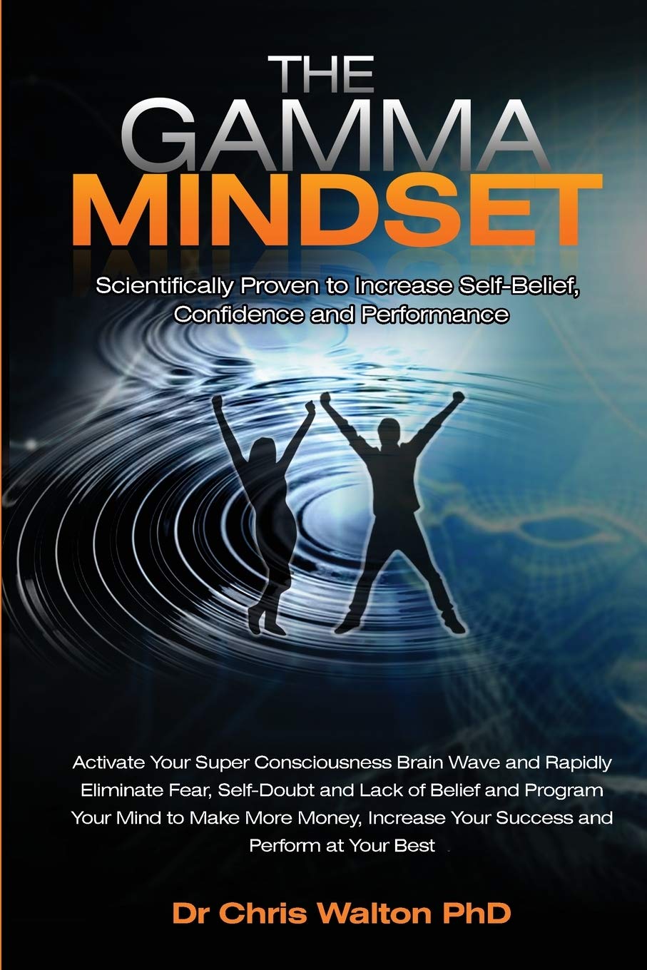 The Gamma Mindset: Create the Peak Brain State and Eliminate Subconscious Limiting Beliefs, Anxiety Fear and Doubt in 90 Seconds!...