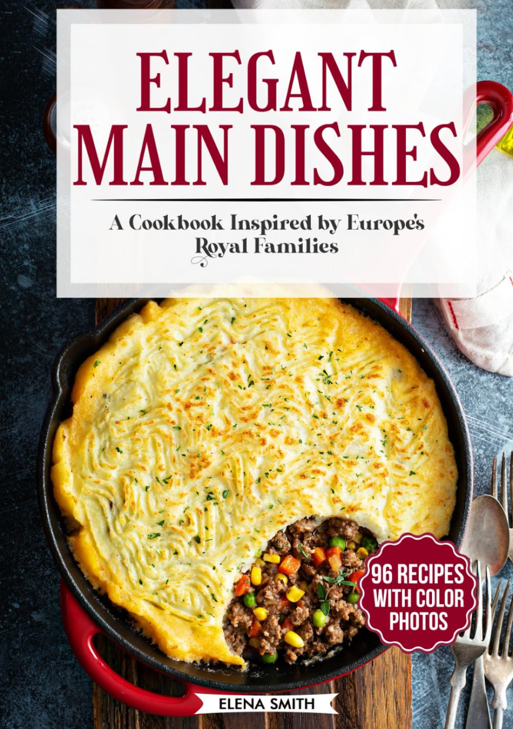 Elegant Main Dishes: A Cookbook Inspired by Europe's Royal Families      Hardcover – March 31, 2025