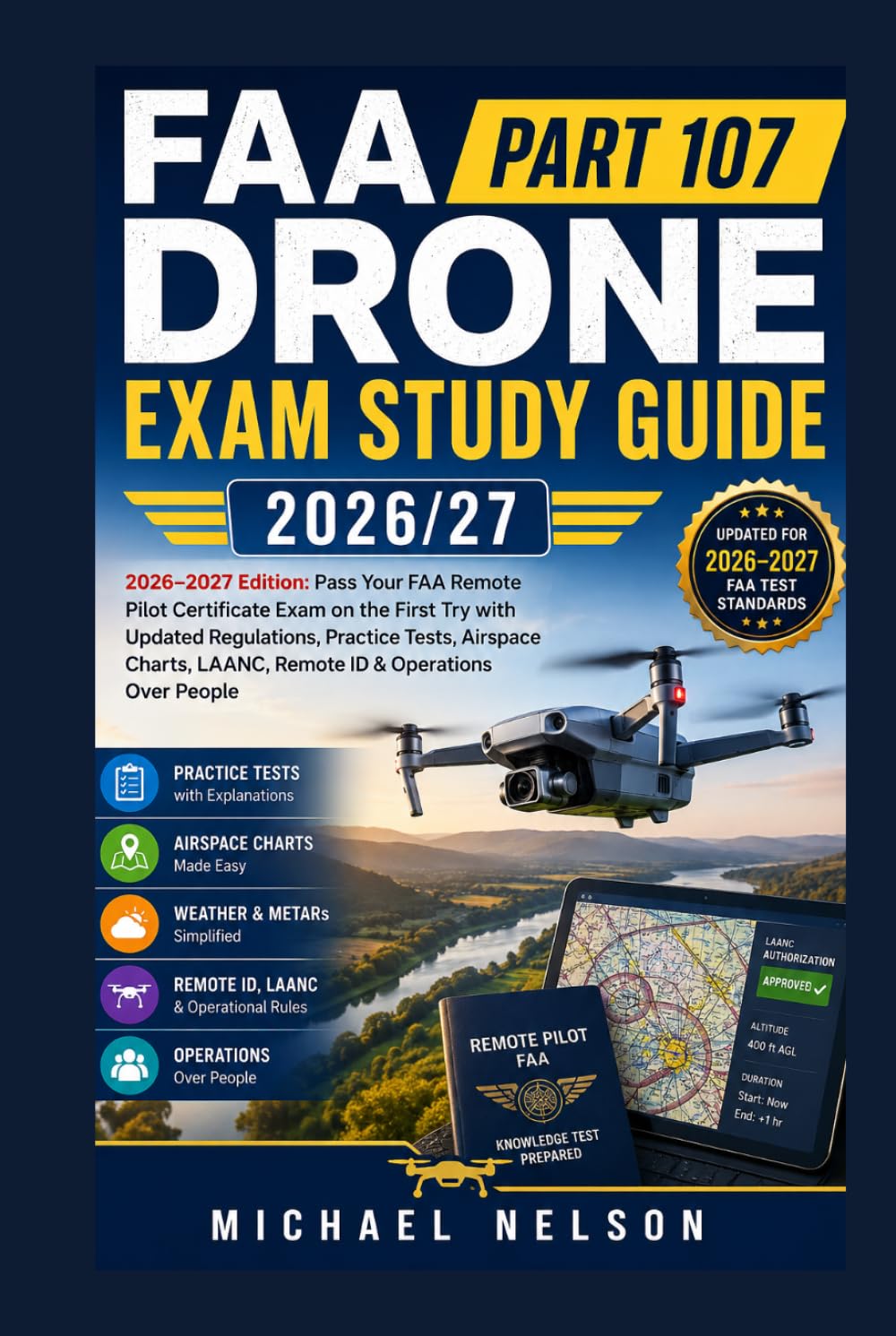 FAA Part 107 Drone Exam Study Guide 2026/27: 2026–2027 Edition: Pass Your FAA Remote Pilot Certificate Exam on the First Try with Updated Regulations, ... LAANC, Remote ID & Operations Over People