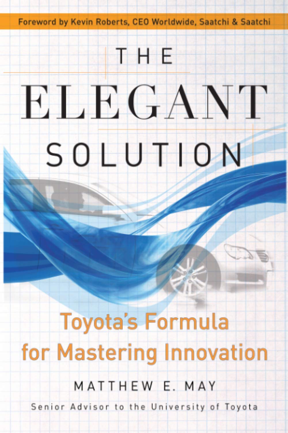The Elegant Solution: Toyota's Formula for Mastering Innovation