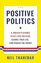 Positive Politics: A Proven Playbook to Get into Politics, Change Your Life, and Change the World