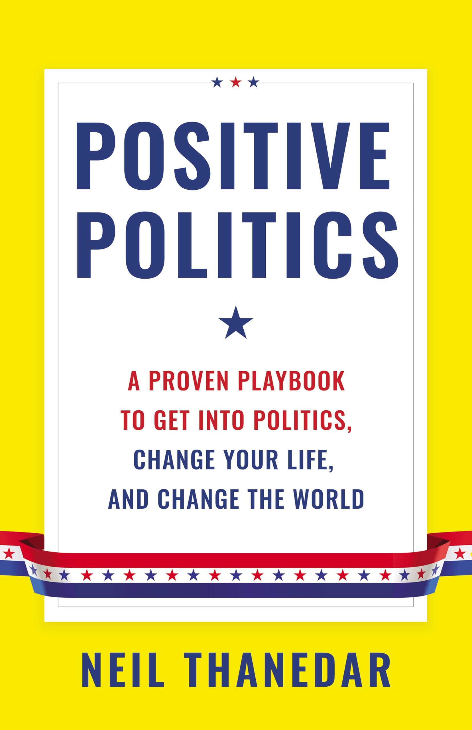 Positive Politics: A Proven Playbook to Get into Politics, Change Your Life, and Change the World