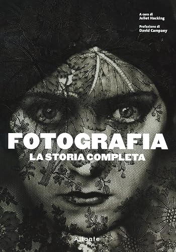 Fotografia. La storia completa. Nuova ediz.